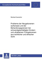 Monika Everschor - Probleme der Neugeboreneneuthanasie und der Behandlungsgrenzen bei schwerstgeschädigten Kindern und ultrakleinen Frühgeborenen aus rechtlicher und ethischer Sicht