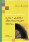 Valeria Mangani, Adolfo Panfili - Il pH e la dieta ortomolecolare. L'equilibrio acido base, un fondamento della salute