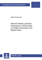Adam Smykowski - Heinrich Heines «Lyrisches Intermezzo» in Vertonungen von Robert Schumann und Robert Franz