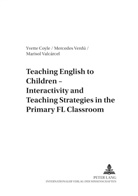 Yvette Coyle, Marisol Valcárcel Pérez, Mercedes Verdú Jordá - Teaching English to Children - Interactivity and Teaching Strategies in the Primary FL Classroom