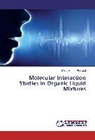 Manoj Kumar Praharaj - Molecular Interaction Studies In Organic Liquid Mixtures