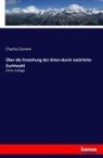 Charles Darwin - Über die Enstehung der Arten durch natürliche Zuchtwahl