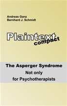Andreas Ganz, Bernhard Schmidt, Bernhard J Schmidt, Bernhard J. Schmidt - Plaintext compact. The Asperger Syndrome