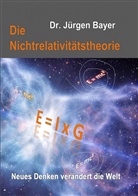Dr Jürgen Bayer, Dr. Jürgen Bayer, Jürgen Bayer - Die Nichtrelativitätstheorie
