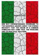 Vittorio Di Iorio - ONE WAY CORRESPONDENCE ADDRESSED TO THE EUROPEAN LEADERS ABOUT THE STRONG NECESSITY THAT THE DREAM OF A COMMON HOMELAND MAY COME TRUE. THE PROBLEMS AND IT'S PRACTICAL SOLUTIONS