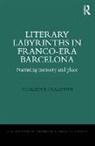 Colleen P. Culleton, Culleton Colleen P. - Literary Labyrinths in Franco-Era Barcelona