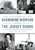 Joseph G. Bilby, Harry Ziegler - A History of Submarine Warfare Along the Jersey Shore