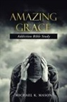 Michael K. Mason - Amazing Grace Addiction Bible Study