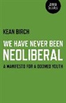 Kean Birch, Birch Kean - We Have Never Been Neoliberal – A Manifesto for a Doomed Youth