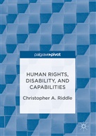 Christopher A Riddle, Christopher A. Riddle, Christophe A Riddle, Christopher A Riddle, Christopher A. Riddle - Human Rights, Disability, and Capabilities