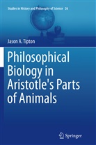 Jason A Tipton, Jason A. Tipton - Philosophical Biology in Aristotle's Parts of Animals