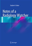 Stephen R Baker, Stephen R. Baker - Notes of a Radiology Watcher