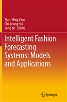 Tsan-Ming Choi, Chi-Leun Hui, Chi-Leung Hui, Yong Yu - Intelligent Fashion Forecasting Systems: Models and Applications