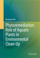 Bhupinder Dhir - Phytoremediation: Role of Aquatic Plants in Environmental Clean-Up