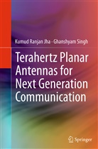 Kumud Ranja Jha, Kumud Ranjan Jha, Ghanshyam Singh - Terahertz Planar Antennas for Next Generation Communication