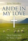 John Woolley, John T. Woolley - Abide In My Love – More Divine Help for Today`s Needs