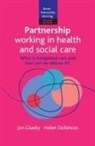 Helen Dickinson, Helen (University of Melbourne) Dickinson, Jon Glasby, Jon (University of Birmingham) Glasby - Partnership working in health and social care