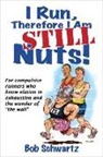 Bob Schwartz - I Run, Therefore I Am STILL Nuts!