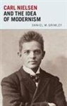 Daniel Grimley, Daniel M. Grimley - Carl Nielsen and the Idea of Modernism