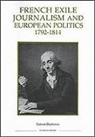 Simon Burrows - French Exile Journalism and European Politics, 1792-1814