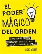 Vicki Vrint - El poder mágico del orden : cómo cambiar tu vida ordenando todos tus trastos y liberando espacio en tu cabeza
