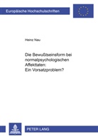 Heinz Nau - Die Bewußtseinsform bei normalpsychologischen Affekttaten: Ein Vorsatzproblem?