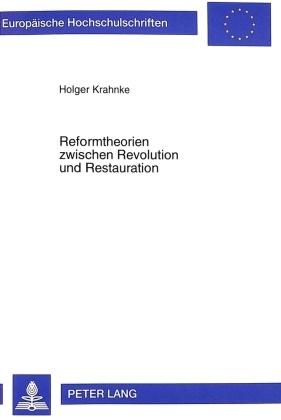 Holger Krahnke - Reformtheorien zwischen Revolution und Restauration - Die "gesammte Politik" an der Universität Göttingen im ersten Drittel des 19. Jahrhunderts
