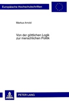 Markus Arnold - Von der göttlichen Logik zur menschlichen Politik
