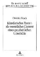Christine Frisch - Künstlerisches Tanzen als wesentliches Element eines ganzheitlichen Unterrichts