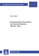 Klaus Köster - Bundesrepublik Deutschland und Vereinte Nationen 1949 bis 1963