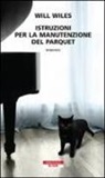 Will Wiles - Istruzioni per la manutenzione del parquet