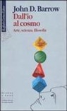 John D. Barrow - Dall'io al cosmo. Arte, scienza, filosofia