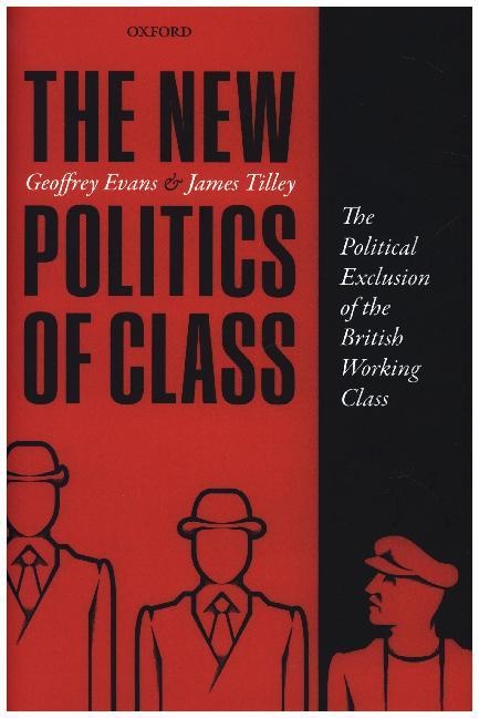 Geoffrey Evans, Geoffrey (Professor of the Sociology of Pol Evans, Geoffrey (Professor of the Sociology of Politics Evans, Geoffrey Tilley Evans, Evans Geoffrey, … - New Politics of Class The Political Exclusion of the British Working Class