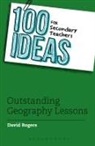 David Rogers, David (Interim Vice Principal) Rogers - 100 Ideas for Secondary Teachers: Outstanding Geography Lessons