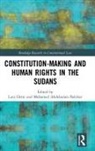 Mohamed Abdelsalam Babiker, Mohamed Abdelsalam Babiker, Dr Lutz Oette, Dr Lutz Babiker Oette, Lutz Oette, Lutz (Soas Oette... - Constitution-Making and Human Rights in the Sudans