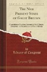 Library Of Congress - The New Present State of Great Britain: Containing a Succinct Account of the Climate, Divisions, and Inhabitants of Great Britain (Classic Reprint)