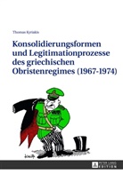Thomas Kyriakis - Konsolidierungsformen und Legitimationsprozesse des griechischen Obristenregimes (1967-1974)