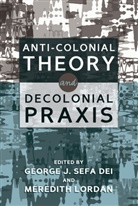 George J. Sefa Dei, George Jerry Sefa Dei, Meredith Lordan, Lordan Meredith - Anti-Colonial Theory and Decolonial Praxis