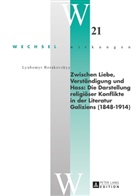 Lyubomyr Borakovskyy - Zwischen Liebe, Verständigung und Hass: Die Darstellung religiöser Konflikte in der Literatur Galiziens (1848-1914)