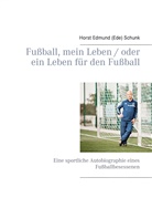 Horst Edmund (Ede) Schunk - Fußball, mein Leben / oder ein Leben für den Fußball
