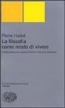 Pierre Hadot - La filosofia come modo di vivere. Conversazioni con Jeannie Carlier e Arnold I. Davidson
