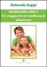 Deborah Nappi - Nutrizione amica. Un viaggio tra le intolleranze alimentari