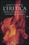 Marco Meschini - L'eretica. Storia della crociata contro gli albigesi