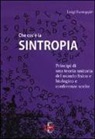 Luigi Fantappiè - Che cos'è la sintropia. Principi di una teoria unitaria del mondo fisico e biologico e conferenze scelte