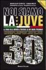 Marcello Chirico, Carlo Nesti - Noi siamo la Juve 30. Essere juventini secondo 20 grandi bianconeri. Con poster