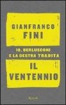 Gianfranco Fini - Il ventennio. Io, Berlusconi e la destra tradita