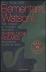 Arthur Conan Doyle, Arthur Conan Doyle - Elementare, Watson! Tutti i romanzi e i 10 migliori racconti di Sherlock Holmes