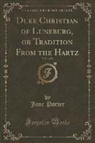 Jane Porter - Duke Christian of Luneburg, or Tradition From the Hartz, Vol. 1 of 2 (Classic Reprint)