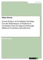 Hülya Atasoyi - Lesson Project on Vocabulary Teaching. Can the Performance of Students in Vocabulary Tests be Improved through Different Vocabulary Introduction?