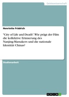 Henriette Frädrich - "City of Life and Death". Wie prägt der Film die kollektive Erinnerung des Nanjing-Massakers und die nationale Identität Chinas?